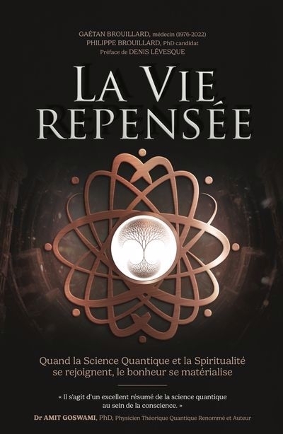 Vie Repensée : Quand la science quantique et la spiritualité se rejoignent, le bonheur se matérialise (La) | Brouillard, Philippe (Auteur) | Brouillard, Gaétan (Auteur)