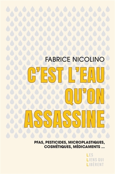 C'est l'eau qu'on assassine : PFAS, pesticides, microplastiques, cosmétiques, médicaments... | Nicolino, Fabrice (Auteur)