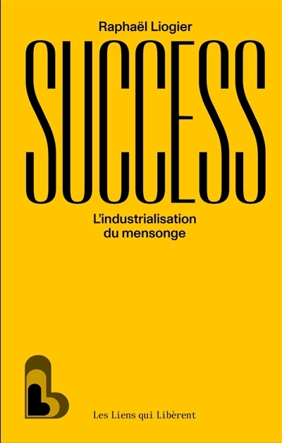 Success : l'industrialisation du mensonge | Liogier, Raphaël (Auteur)