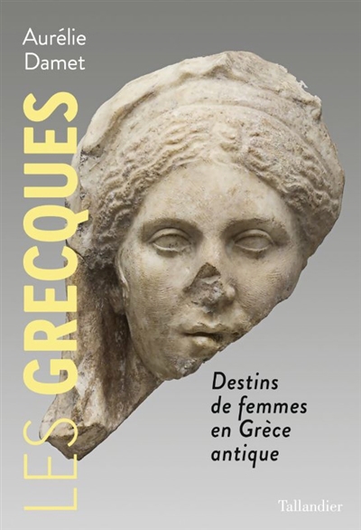 Grecques (Les): destins de femmes en Grèce antique | Damet, Aurélie