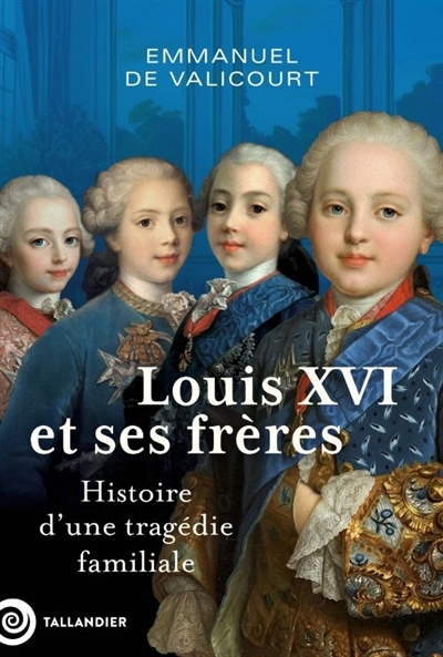 Louis XVI et ses frères : histoire d'une tragédie familiale | Valicourt, Emmanuel de 