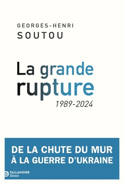 La grande rupture : de la chute du mur à la guerre d'Ukraine : 1989-2024 | Soutou, Georges-Henri