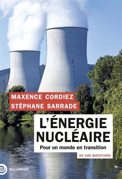 L'énergie nucléaire en 100 questions : pour un monde en transition | Cordiez, Maxence (Auteur) | Sarrade, Stéphane (Auteur)