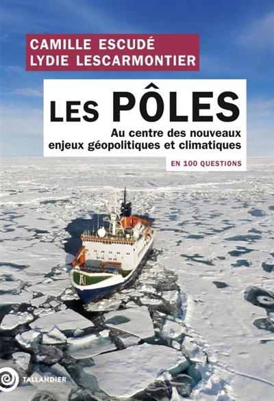 Les pôles en 100 questions : au centre des nouveaux enjeux géopolitiques et climatiques | Escudé, Camille (Auteur) | Lescarmontier, Lydie (Auteur)