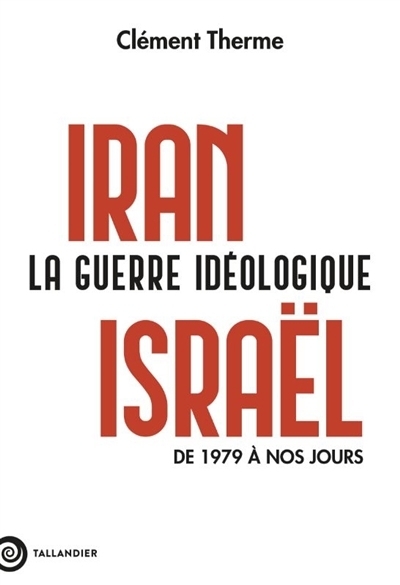 Iran-Israël : La guerre idéologique de 1979 à nos jours | Therme, Clément