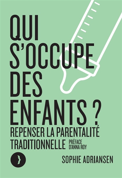 Qui s'occupe des enfants ? : repenser la parentalité traditionnelle | Adriansen, Sophie (Auteur)