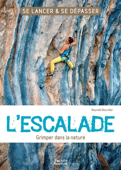 Se lancer & se dépasser - L'escalade : grimper dans la nature | Bourdier, Reynal