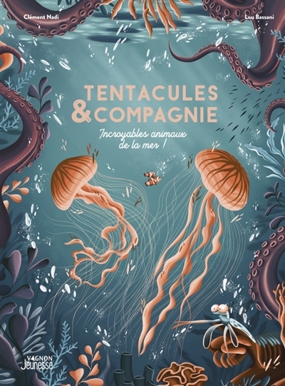 Tentacules & compagnie : incroyables animaux de la mer ! | Nadi, Clément (Auteur) | Bassani, Lou (Illustrateur)