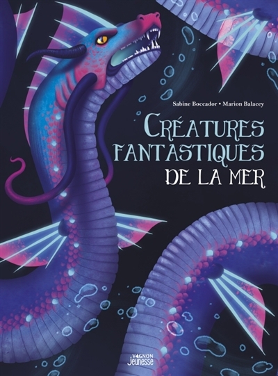 Créatures fantastiques de la mer | Boccador, Sabine (Auteur) | Balacey, Marion (Illustrateur)