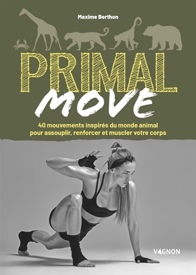 Primal move : 40 mouvements inspirés du monde animal pour assouplir, renforcer et muscler votre corps | Berthon, Maxime (Auteur)