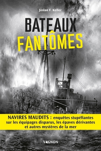 Bateaux fantômes : navires maudits : enquêtes stupéfiantes sur les équipages disparus, les épaves dérivantes et autres mystères de la mer | Keller, Joslan F. (Auteur)