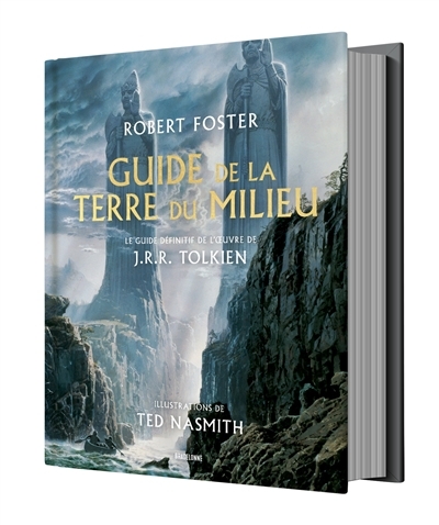 Guide de la Terre du milieu : le guide définitif de l'oeuvre de J.R.R. Tolkien | Foster, Robert (Auteur) | Nasmith, Ted (Illustrateur)