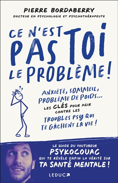 Ce n'est pas toi le problème ! : anxiété, sommeil, problème de poids... : les clés pour agir contre les troubles psy qui te gâchent la vie ! | Bordaberry, Pierre (Auteur)