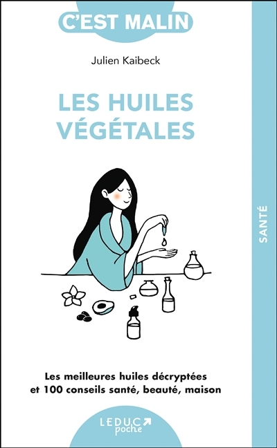 huiles végétales, c'est malin : les meilleures huiles décryptées et 100 conseils santé, beauté, maison (Les) | Kaibeck, Julien (Auteur)