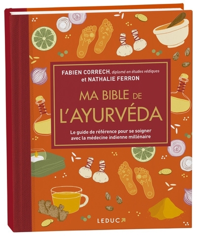 Ma bible de l'ayurvéda : le guide de référence pour se soigner avec la médecine indienne millénaire | Correch, Fabien (Auteur) | Ferron, Nathalie (Auteur)