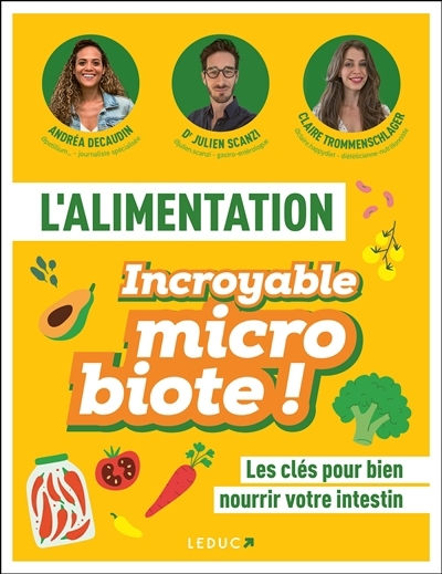 L'alimentation : incroyable microbiote ! : les clés pour bien nourrir votre intestin | Decaudin, Andréa (Auteur) | Scanzi, Julien (Auteur) | Trommenschlager, Claire (Auteur)