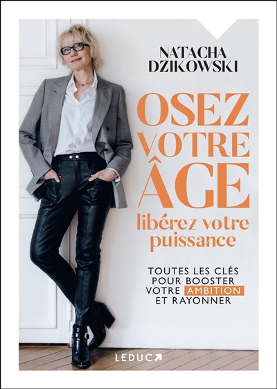 Osez votre âge, libérez votre puissance : toutes les clés pour booster votre ambition et rayonner | Dzikowski, Natacha (Auteur)