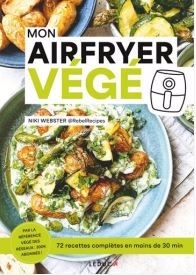 Mon Airfryer végé : 72 recettes complètes en moins de 30 min | Webster, Niki (Auteur)