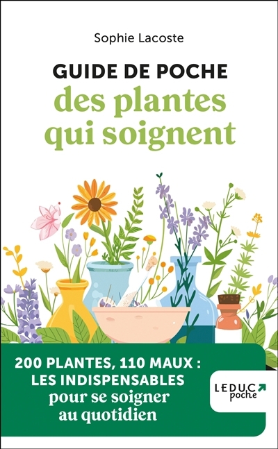 Guide de poche des plantes qui soignent : 200 plantes, 110 maux : les indispensables pour se soigner au quotidien | Lacoste, Sophie (Auteur)