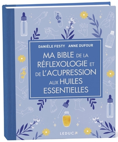 Ma bible de la réflexologie et de l'acupression aux huiles essentielles | Festy, Danièle (Auteur) | Dufour, Anne (Auteur)