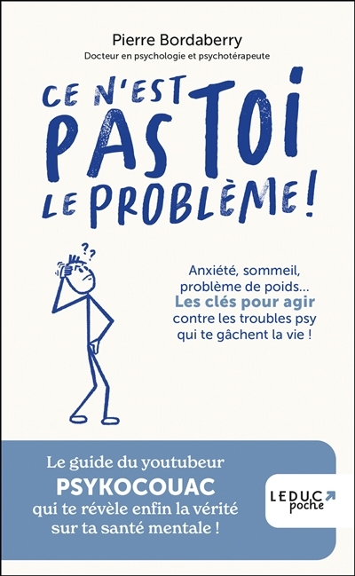 Ce n'est pas toi le problème ! : anxiété, sommeil, problème de poids... : les clés pour agir contre les troubles psy qui te gâchent la vie ! | Bordaberry, Pierre (Auteur)