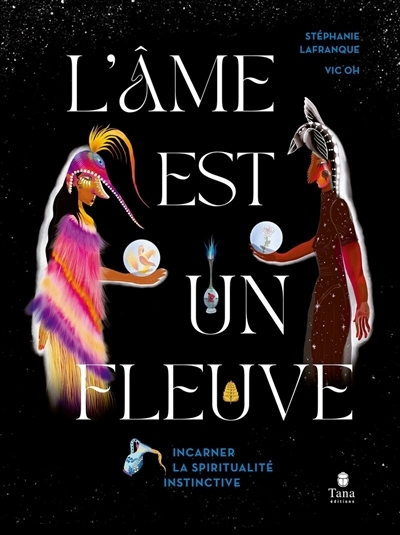 âme est un fleuve : incarner la spiritualité instinctive (L') | Rigogne-Lafranque, Stéphanie (Auteur) | Oh, Vic (Illustrateur)