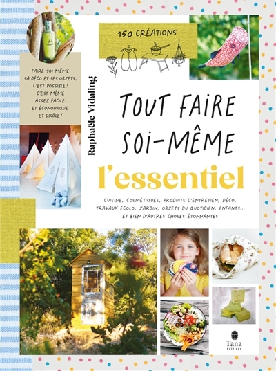 Tout faire soi-même : cuisine, cosmétiques, produits d'entretien, déco, travaux écolo, jardin, objets du quotidien, enfants... et bien d'autres choses étonnantes : 150 créations | Vidaling, Raphaële 