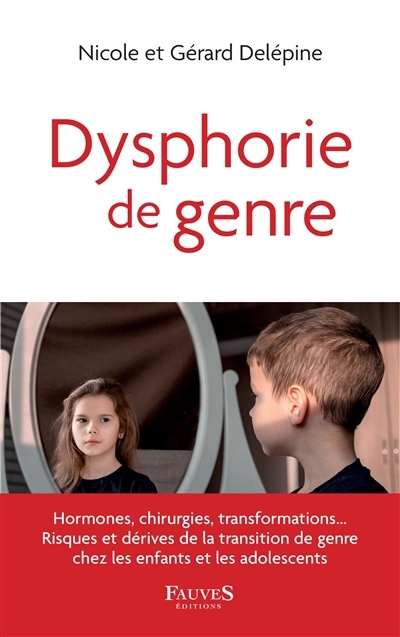 Dysphorie de genre : hormones, chirurgies, transformations... : risques et dérives de la transition de genre chez les enfants et les adolescents | Delépine, Nicole (Auteur) | Delépine, Gérard (Auteur)