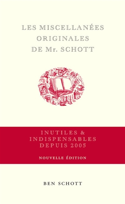 Les miscellanées originales de Mr. Schott : inutiles & indispensables depuis 2005 | Schott, Ben (Auteur)