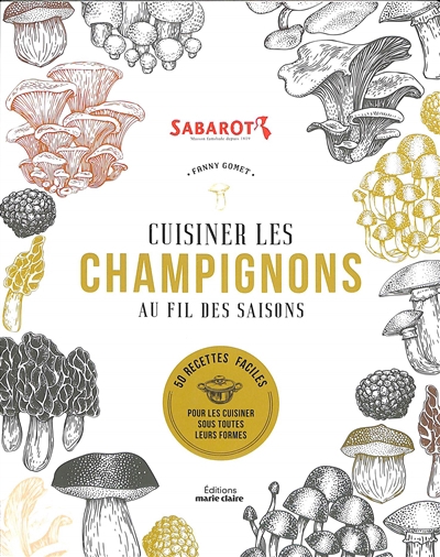 Cuisiner les champignons au fil des saisons : 50 recettes faciles pour les cuisiner sous toutes leurs formes | Gomet, Fanny (Auteur)