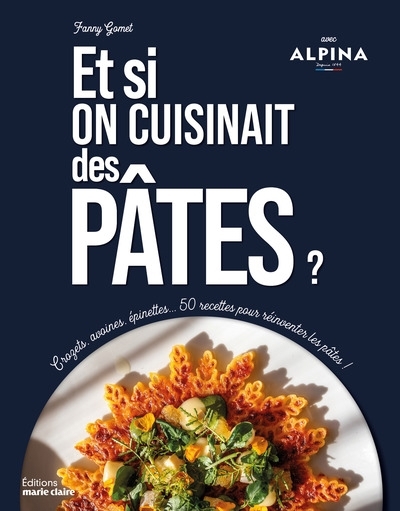 Et si on cuisinait des pâtes ? : crozets, avoines, épinettes... 50 recettes pour réinventer les pâtes ! | Gomet, Fanny (Auteur)