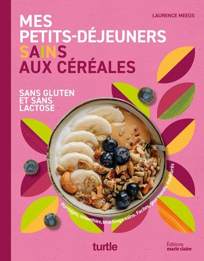 Mes petits déjeuners sains aux céréales : sans gluten et sans lactose : porridges, smoothies, snacking sains, faciles, gourmands, équilibrés | Meeus, Laurence (Auteur)