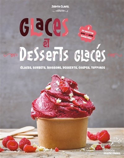 Glaces et desserts glacés : glaces, sorbets, boissons, desserts, coupes, toppings : 50 recettes avec ou sans sorbetière | Clavel, Judith (Auteur)