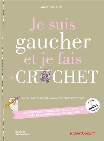 Je suis gaucher et je fais du crochet : b.a.-ba, points de base, variantes, trucs et astuces : le guide parfait pour débuter au crochet pour les gauchères et les gauchers | Debulois, Anaïs (Auteur)