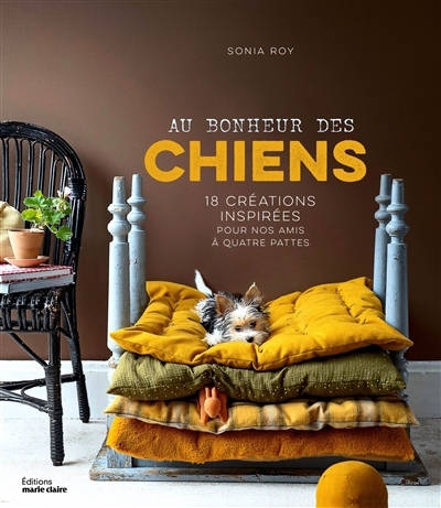 Au bonheur des chiens : 18 créations inspirées pour nos amis à quatre pattes | Roy, Sonia (Auteur)