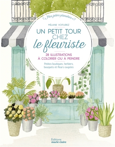 Un petit tour chez le fleuriste : 28 illustrations à peindre ou à colorier : petites boutiques, herbiers, bouquets et fleurs coupées | Voituriez, Mélanie (Auteur)