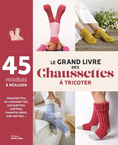 Le grand livre des chaussettes à tricoter : 45 modèles à réaliser : chaussettes, mi-chaussettes, socquettes, guêtres, chauffe-pieds, sur-bottes... | 