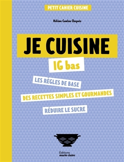 Je cuisine IG bas : les règles de base, des recettes simples et gourmandes, réduire le sucre | Comlan Chapuis, Hélène (Auteur)
