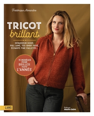 Tricot brillant : débardeur doré, pull lamé, tee-shirt irisé, écharpe fine pailletée... : 15 modèles pour briller toute l'année | Alexandre, Frédérique (Auteur)