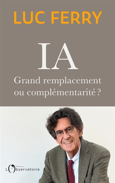 IA : grand remplacement ou complémentarité ? | Ferry, Luc (Auteur)