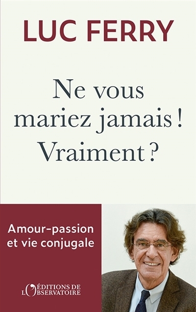 Ne vous mariez jamais ! Vraiment ? | Ferry, Luc