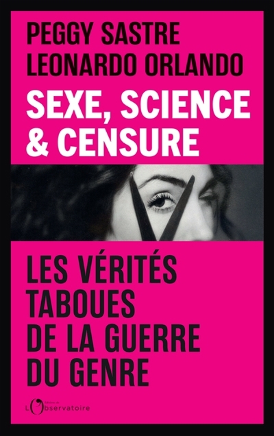 Sexe, science & censure : les vérités taboues derrière la guerre du genre | Sastre, Peggy (Auteur) | Orlando, Leonardo (Auteur)