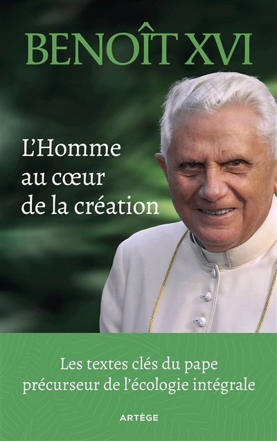 L'homme au coeur de la création : les textes clés du pape précurseur de l'écologie intégrale | Benoît 16, pape (Auteur)