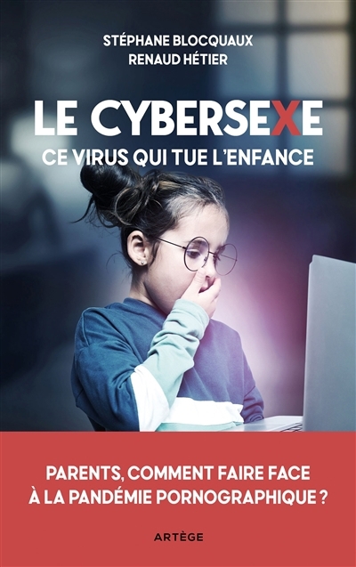 cybersexe, ce virus qui tue l'enfance : parents, comment faire face à la pandémie pornographique ? (Le) | Blocquaux, Stéphane (Auteur) | Hetier, Renaud (Auteur)