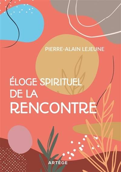 Eloge spirituel de la rencontre | Lejeune, Pierre-Alain (Auteur)