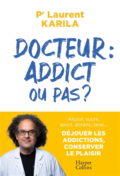 Docteur : addict ou pas ? : alcool, sucre, sport, écrans, sexe... Déjouer les addictions, conserver le plaisir | Karila, Laurent (Auteur)