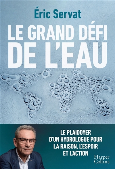 Le grand défi de l'eau : le plaidoyer d'un hydrologue pour la raison, l'espoir et l'action | Servat, Eric (Auteur)