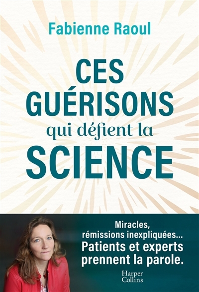 Ces guérisons qui défient la science | Raoul, Fabienne (Auteur)