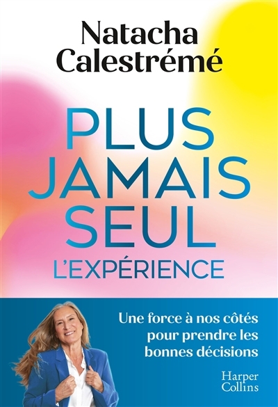 Plus jamais seul, l'expérience : une force à nos côtés pour prendre les bonnes décisions | Calestrémé, Natacha