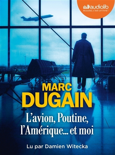 AUDIO - L'avion, Poutine, l'Amérique... et moi | Dugain, Marc (Auteur)